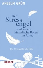 Der Stressengel und andere himmlische Boten: Die 33 Engel für alle Fälle (German Edition) - Anselm Grün, Anton Lichtenauer, Sabine Hanel, Alexandra Gober