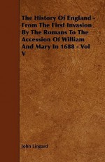 The History of England - From the First Invasion by the Romans to the Accession of William and Mary in 1688 - Vol V - John Lingard