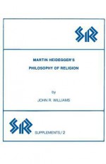 Martin Heidegger's Philosophy of Religion - John R. Williams