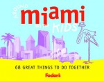 Fodor's Around Miami with Kids, 1st Edition: 68 Great Things to Do Together (Around the City with Kids) - Jen Karetnick