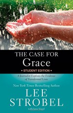 The Case for Grace Student Edition: A Journalist Explores the Evidence of Transformed Lives - Lee Strobel, Jane Vogel