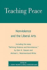 Teaching Peace: Nonviolence and the Liberal Arts - J. Denny Weaver, Gerald Biesecker-Mast