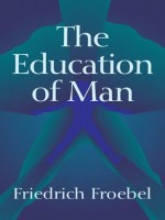 The Education of Man (International Education Series (D. Appleton and Company), V. 5.) - Friedrich Froebel, W.N. Hailmann