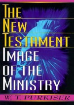 The New Testament Image of the Ministry - W.T. Purkiser