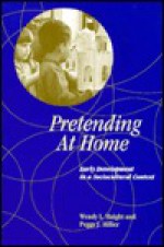 Pretending at Home: Early Development in a Sociocultural Context - Wendy L. Haight, Peggy J. Miller