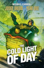 Judge Dredd Year One: The Cold Light of Day - Michael Carroll