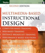 Multimedia-Based Instructional Design: Computer-Based Training, Web-Based Training, Distance Broadcast Training, Performance-Based Solutions [With CDR - William W. Lee