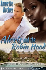 Alexis and the Robin Hood - A Sexy Interracial BWWM Romance Novelette from Steam Books (Romantica) - Annette Archer, Steam Books