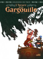 L'heure de la gargouille (Légendes de Troy) - Christophe Arleston, Didier Cassegrain