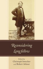 Reconsidering Longfellow - Christoph Irmscher, Robert Arbour, Matthew Gartner, Lauren Gatti