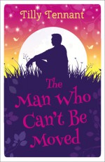 The Man Who Can't Be Moved - Tilly Tennant