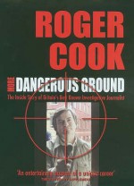 More Dangerous Ground: The Inside Story of Britain's Best Known Investigative Journalist - Roger Cook