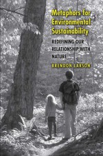 Metaphors for Environmental Sustainability: Redefining Our Relationship with Nature - Brendon Larson