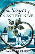 The Secrets of Castle Du Rêve: A thrilling saga of three women's lives tangled together in a web of secrets - Hannah Emery