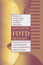 Advanced FDTD Method: Parallelization, Acceleration, and Engineering Applications - Wenhua Yu, Xiaoling Yang, Yongjun Liu, Raj Mittra, Akira Muto