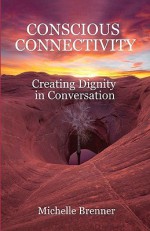 Conscious Connectivity: Creating Dignity in Conversation - Michelle Brenner, Mohamed Dukuly, Carmen Hetaraka, Mick Collins, Andrea Bianchi, Sonia Anderson, Kingsley Okoro, Rhett Diessner, Kahu Kauila Clark