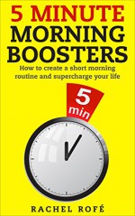 5 Minute Morning Boosters: How to create a short morning routine and supercharge your life - Rachel Rofe