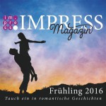 Impress Magazin Frühling 2016 (April-Juni): Tauch ein in romantische Geschichten (Impress Magazine 3) - Julia Zieschang, Kerstin Ruhkieck, Valentina Fast, Ava Reed, Teresa Sporrer, Stefanie Hasse, Alena Coletta, Alexa Coletta, Antonia Anders, Pia Cailleau