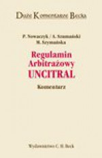 Regulamin Arbitrażowy UNCITRAL. Komentarz - Andrzej Szumański, Piotr Nowaczyk, Maria Szymańska