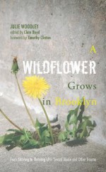 A Wildflower Grows in Brooklyn: From Striving to Thriving After Sexual Abuse and Other Trauma - Julie Woodley, Clem Boyd, Timothy Clinton