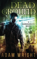 Dead Ground (Harbinger P.I.) (Volume 4) - Adam J Wright