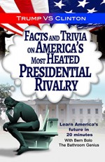 TRUMP VS. CLINTON: Facts and Trivia on America's Most Heated Presidential Rivalry - Bern Bolo, J. J. Tocaldo