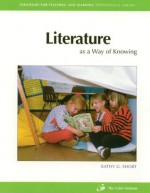 Literature As a Way of Knowing (Strategies for Teaching and Learning Professional Library) - Kathy Gnagey Short, Lois Bridges Bird