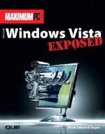 Maximum PC Microsoft Windows Vista Exposed: An Insider's Guide to Supercharging Windows Vista - Mark Edward Soper