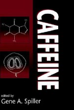 Caffeine - Gene A. Spiller, Lisbet S. Lundsberg, Roland J. Laramine, Kenneth Tola, Christopher Gardner, Bonnie Bruce, Myron Winick, Stanley M. Tarka Jr., W. Jeffrey Hurst, Robert A. Martin Jr., Douglas A. Balentine, Harold N. Graham, David Lee Hoffman, Monica Alton Spiller, Joan 