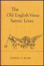 The Old English Verse Saints' Lives: A Study In Direct Discourse And The Iconography Of Style - Robert E. Bjork