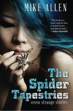 The Spider Tapestries: Seven Strange Stories - Mike Allen, Nicole Kornher-Stace