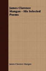 James Clarence Mangan - His Selected Poems - James Clarence Mangan