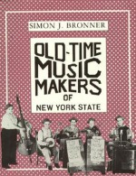 Old-Time Music Makers of New York State - Simon J. Bronner