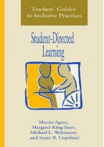 Teacher's Guides to Inclusive Practices: Student-Directed Learning - Martin Agran, Margaret King-Sears, Michael L. Wehmeyer, Susan R. Copeland