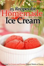 25 Recipes For Homemade Ice Cream: Delicious Ice Cream and Frozen Yogurt Made At Home - Cooking Penguin