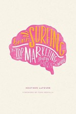 Brain Surfing: The Top Marketing Strategy Minds in the World - Heather LeFevre, van Uden Marissa, Bedolla Toma