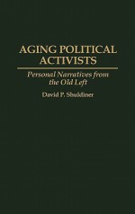 Aging Political Activists: Personal Narratives from the Old Left - David P. Shuldiner