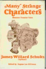 Many Strange Characters: Montana Frontier Tales - James Willard Schultz