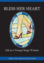 Bless Her Heart: Life as a Young Clergy Woman (The Young Clergy Women Project) - Ashley-Anne Masters, Stacy Smith