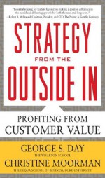 Strategy from the Outside In : Profiting from Customer Value - George S. Day