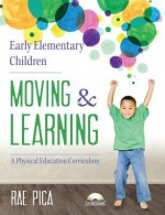 Early Elementary Children Moving and Learning: A Physical Education Curriculum - Rae Pica