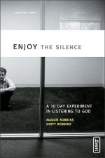 Enjoy the Silence: A 30- Day Experiment in Listening to God (invert) - Maggie Robbins, Duffy Robbins
