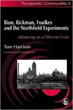 Bion, Rickman, Foulkes and the Northfield Experiments: Advancing on a Different Front - Tom Harrison