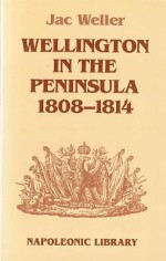 Wellington in the Peninsula 1808-1814 - Jac Weller