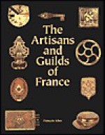 The Artisans and Guilds of France - Francois Icher, John Goodman