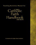 Teaching Activities Manual For The Catholic Faith Handbook For Youth: A Resource For High School Teachers - Steven McGlaun, Laurie Delgatto