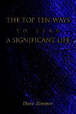 The Top Ten Ways to Lead a Significant Life - Dave Zimmer