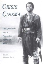 Crisis Cinema: The Apocalypic Idea in Postmodern Narrative Cinema - Christopher Sharrett