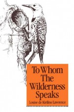 To Whom the Wilderness Speaks - Louise de Kiriline Lawrence, Aleta Karstad