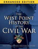 The West Point History of the Civil War Enhanced Edition - United States Military Academy, Clifford J. Rogers, Ty Seidule, Samuel J. Watson, Mark E. Neely, Jr., Joseph T. Glatthaar, Steven E. Woodworth, Early J. Hess